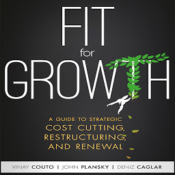 Icon image Fit for Growth: A Guide to Strategic Cost Cutting, Restructuring, and Renewal