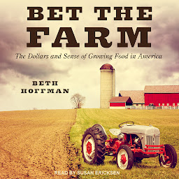 Symbolbild für Bet the Farm: The Dollars and Sense of Growing Food in America