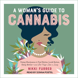Icon image A Woman's Guide to Cannabis: Using Marijuana to Feel Better, Look Better, Sleep Better-and Get High Like a Lady