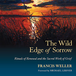 Icon image The Wild Edge of Sorrow: Rituals of Renewal and the Sacred Work of Grief