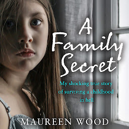 Icon image A Family Secret: My Shocking True Story of Surviving a Childhood in Hell
