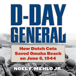Obraz ikony: D-Day General: How Dutch Cota Saved Omaha Beach on June 6, 1945