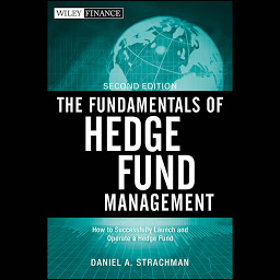 Icon image The Fundamentals of Hedge Fund Management: How to Successfully Launch and Operate a Hedge Fund