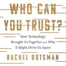 Icon image Who Can You Trust?: How Technology Brought Us Together and Why It Might Drive Us Apart
