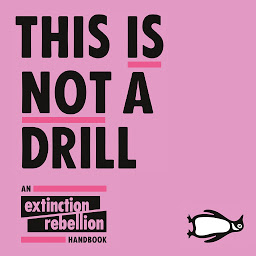 Icon image This Is Not A Drill: An Extinction Rebellion Handbook