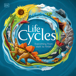 Icon image Life Cycles: Everything from Start to Finish