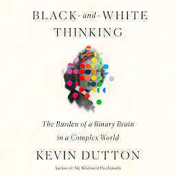 Icon image Black-and-White Thinking: The Burden of a Binary Brain in a Complex World