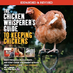 Immagine dell'icona The Chicken Whisperer's Guide to Keeping Chickens, Revised: Everything you need to know. . . and didn't know you needed to know about backyard and urban chickens