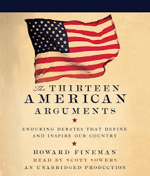 Icon image The Thirteen American Arguments: Enduring Debates That Define and Inspire Our Country