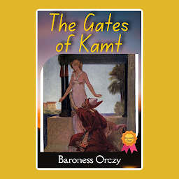 Icon image The Gates of Kamt: The Gates of Kamt by Baroness Orczy - "Unlocking Ancient Secrets and Mysteries"