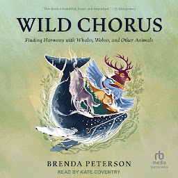 Obraz ikony: Wild Chorus: Finding Harmony with Whales, Wolves, and Other Animals