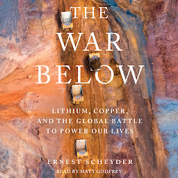 Icon image The War Below: Lithium, Copper, and the Global Battle to Power Our Lives