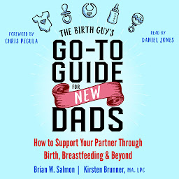 Icon image The Birth Guy's Go-To Guide for New Dads: How to Support Your Partner Through Birth, Breastfeeding, and Beyond