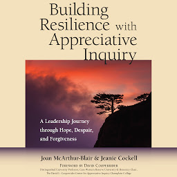 Image de l'icône Building Resilience with Appreciative Inquiry: A Leadership Journey through Hope, Despair, and Forgiveness