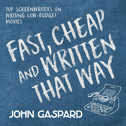Icon image Fast, Cheap & Written That Way: Top Screenwriters on Writing for Low-Budget Movies