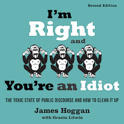 Icon image I'm Right and You're an Idiot - 2nd Edition: The Toxic State of Public Discourse and How to Clean it Up