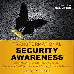 Icon image Transformational Security Awareness: What Neuroscientists, Storytellers, and Marketers Can Teach Us About Driving Secure Behaviors