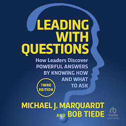 Icon image Leading with Questions: How Leaders Discover Powerful Answers by Knowing How and What to Ask