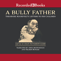 Icon image A Bully Father: Theodore Roosevelt's Letters to His Children