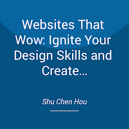 Obraz ikony: Websites That Wow: Ignite Your Design Skills and Create Jaw-Dropping Sites: Ignite your design skills, wow the web!