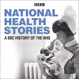 Obraz ikony: National Health Stories: A BBC History of the NHS