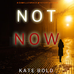 Ikonbilde Not Now (A Camille Grace FBI Suspense Thriller—Book 2)