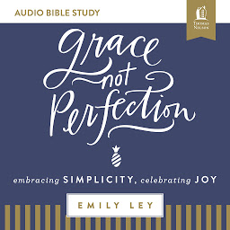 Icon image Grace, Not Perfection: Audio Bible Studies: Embracing Simplicity, Celebrating Joy