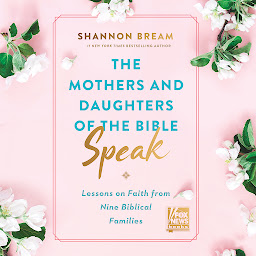 Icon image The Mothers and Daughters of the Bible Speak: Lessons on Faith from Nine Biblical Families