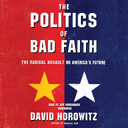 Icon image The Politics of Bad Faith: The Radical Assault on America’s Future