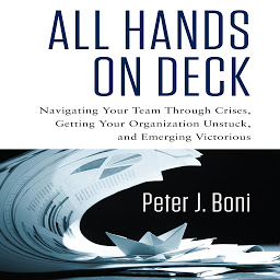 Obraz ikony: All Hands on Deck: Navigating Your Team Through Crises, Getting Your Organization Unstuck, and Emerging Victorious