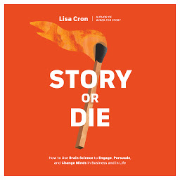 Icon image Story or Die: How to Use Brain Science to Engage, Persuade, and Change Minds in Business and in Life