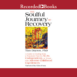 Icon image The Soulful Journey of Recovery: A Guide to Healing from a Traumatic Past for ACAs, Codependents, or Those with Adverse Childhood Experiences