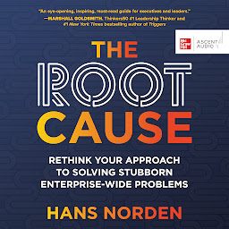 Icon image The Root Cause: Rethink Your Approach to Solving Stubborn Enterprise-Wide Problems