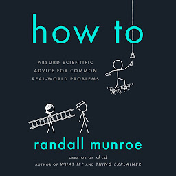 Ikonbild för How To: Absurd Scientific Advice for Common Real-World Problems