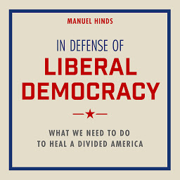 Icon image In Defense of Liberal Democracy: What We Need to Do to Heal a Divided America