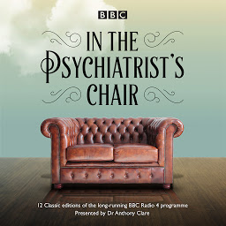 Icon image In the Psychiatrist's Chair: The renowned BBC Radio 4 interview series