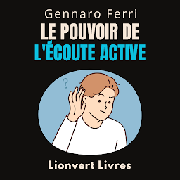 Obraz ikony: Le Pouvoir De L'écoute Active: Découvrez Les Secrets D'une Communication Efficace