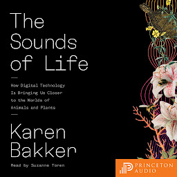 Icon image The Sounds of Life: How Digital Technology Is Bringing Us Closer to the Worlds of Animals and Plants
