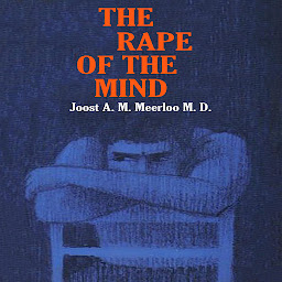 Icon image The Rape of the Mind: The Psychology of Thought Control, Menticide, and Brainwashing
