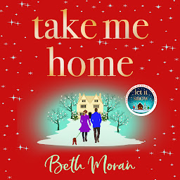 Icon image Take Me Home: The uplifting, heartwarming novel from NUMBER ONE BESTSELLER Beth Moran