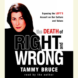 Icon image The Death of Right and Wrong: Exposing the Left's Assault on Our Culture and Values