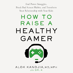 Imagen de icono How to Raise a Healthy Gamer: End Power Struggles, Break Bad Screen Habits, and Transform Your Relationship with Your Kids