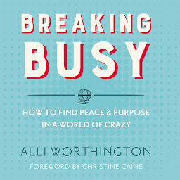 Icon image Breaking Busy: How to Find Peace and Purpose in a World of Crazy