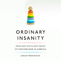Icon image Ordinary Insanity: Fear and the Silent Crisis of Motherhood in America
