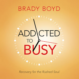 Icon image Addicted to Busy: Recovery for the Rushed Soul