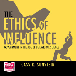Icon image The Ethics of Influence: Government in the Age of Behavioral Science