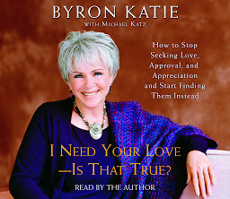 Icon image I Need Your Love - Is That True?: How to Stop Seeking Love, Approval, and Appreciation and Start Finding Them Instead