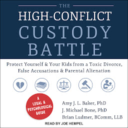 Image de l'icône The High-Conflict Custody Battle: Protect Yourself and Your Kids from a Toxic Divorce, False Accusations, and Parental Alienation
