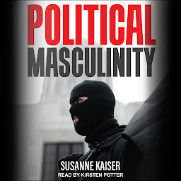 Icon image Political Masculinity: How Incels, Fundamentalists and Authoritarians Mobilise for Patriarchy