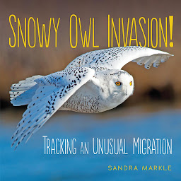 Icon image Snowy Owl Invasion!: Tracking an Unusual Migration
